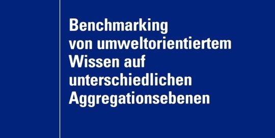 Benchmarking von Umweltorientiertem Wissen auf Unterschiedlichen Aggregationsebenen Benchmarking von Umweltorientiertem Wissen auf Unterschiedlichen Aggregationsebenen